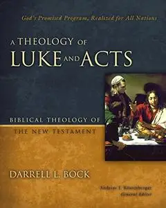 A Theology of Luke and Acts: God’s Promised Program, Realized for All Nations