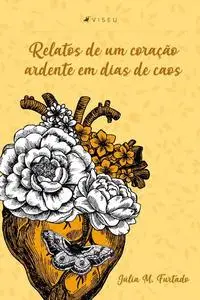 «Relatos de um coração ardente em dias de caos» by Júlia M. Furtado