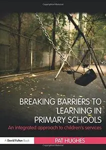 Breaking Barriers to Learning in Primary Schools: An Integrated Approach to Children's Services (David Fulton Books)