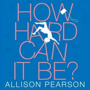 «How Hard Can It Be?» by Allison Pearson