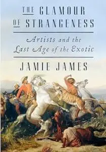 The Glamour of Strangeness: Artists and the Last Age of the Exotic