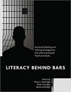 Literacy behind Bars: Successful Reading and Writing Strategies for Use with Incarcerated Youth and Adults