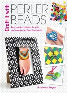 Craft it With Hama Beads: Easy and patterns for gifts and accessories from fuse beads