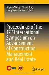 Proceedings of the 17th International Symposium on Advancement of Construction Management and Real Estate (repost)