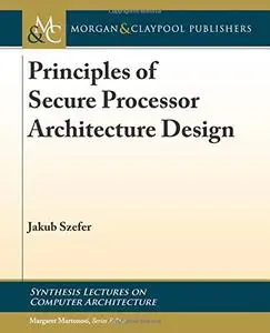 Principles of Secure Processor Architecture Design