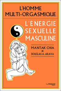 Mantak Chia - L'énergie sexuelle masculine : L'homme multi-orgasmique