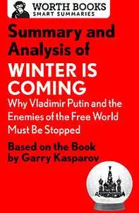 «Summary and Analysis of Winter Is Coming: Why Vladimir Putin and the Enemies of the Free World Must Be Stopped» by Wort