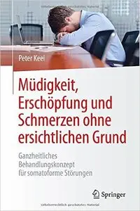 Müdigkeit, Erschöpfung und Schmerzen ohne ersichtlichen Grund: Ganzheitliches Behandlungskonzept für somatoforme Störungen