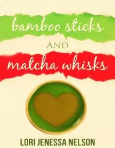 «Bamboo Sticks and Matcha Whisks» by Lori Jenessa Nelson