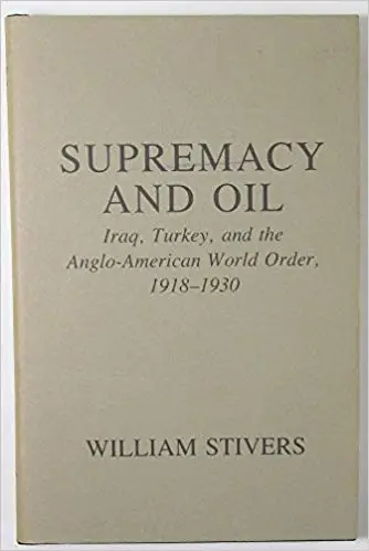 Supremacy and Oil: Iraq, Turkey and the Anglo American World Order 1918-1930