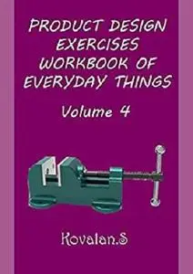 PRODUCT DESIGN EXERCISES WORKBOOK OF EVERYDAY THINGS: Volume 4