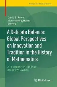 A Delicate Balance: Global Perspectives on Innovation and Tradition in the History of Mathematics : A Festschrift in Honor of J