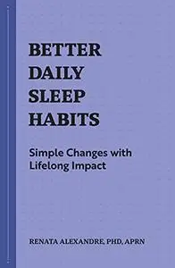 Better Daily Sleep Habits: Simple Changes with Lifelong Impact (Habits series)