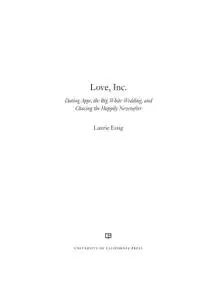Love, Inc.: Dating Apps, the Big White Wedding, and Chasing the Happily Neverafter