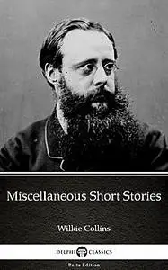 «Miscellaneous Short Stories by Wilkie Collins – Delphi Classics (Illustrated)» by Wilkie Collins