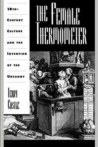 The Female Thermometer: Eighteenth-Century Culture and the Invention of the Uncanny (Ideologies of Desire)