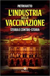 L'industria della vaccinazione. Storia e Controstoria