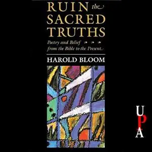 Ruin the Sacred Truths: Poetry and Belief from the Bible to the Present [Audiobook]