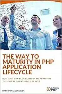 The way to maturity in PHP application lifecycle: Building the elevation of maturity in the PHP application lifecycle