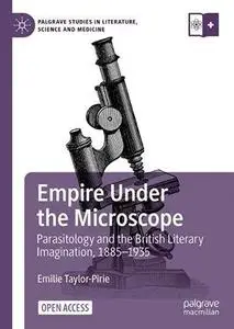 Empire Under the Microscope: Parasitology and the British Literary Imagination, 1885–1935