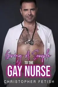 «Giving A Sample To The Gay Nurse» by Christopher Fetish