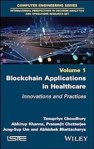 Blockchain Applications in Healthcare: Innovations and Practices: Vol 1