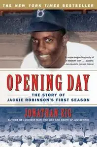 «Opening Day: The Story of Jackie Robinson's First Season» by Jonathan Eig