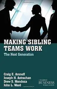 Making Sibling Teams Work: The Next Generation (A Family Business Publication)