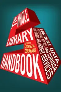 The Whole Library Handbook 5: Current Data, Professional Advice, and Curiosa About Libraries and Library Services, 5th Edition