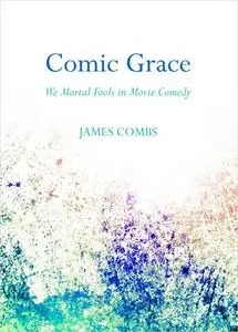 Comic Grace: We Mortal Fools in Movie Comedy