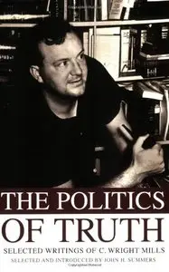 The Politics of Truth: Selected Writings of C. Wright Mills