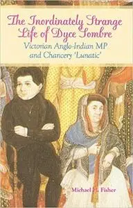 The Inordinately Strange Life of Dyce Sombre: Victorian Anglo Indian MP and Chancery 'Lunatic'