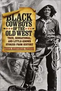 Black Cowboys of the Old West: True, Sensational, and Little-Known Stories from History