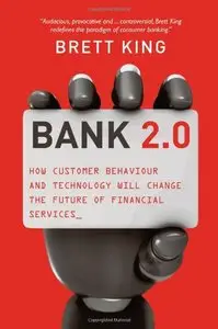 Bank 2.0: How Customer Behavior and Technology Will Change the Future of Financial Services