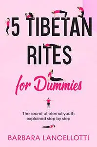 5 Tibetan Rites for Dummies: The secret of eternal youth explained step by step