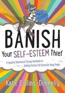 Banish Your Self-Esteem Thief: A Cognitive Behavioural Therapy Workbook on Building Positive Self-esteem for Young... (repost)