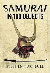 «The Samurai in 100 Objects» by Stephen Turnbull