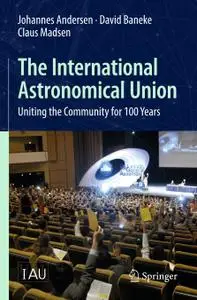 The International Astronomical Union: Uniting the Community for 100 Years