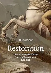 Restoration: The Fall of Napoleon in the Course of European Art, 1812-1820