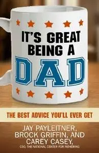«It's Great Being a Dad» by Jay Payleitner,Brock Griffin,Carey Casey