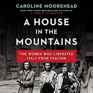 A House in the Mountains: The Women Who Liberated Italy from Fascism [Audiobook]