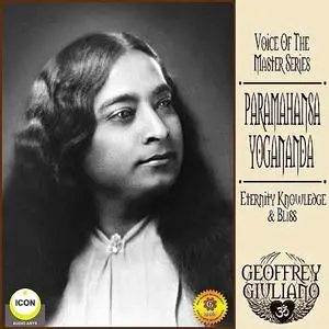 «Voice of the Master Series; Paramahansa Yogananda; Eternity Knowledge Bliss» by Geoffrey Guiliano