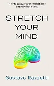 Stretch Your Mind: How to conquer your comfort zone one stretch at a time
