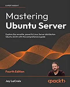 Mastering Ubuntu Server: Explore the versatile, powerful Linux Server distribution Ubuntu 22.04 with this comprehensive (repos