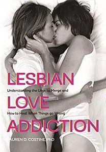 Lesbian Love Addiction: Understanding the Urge to Merge and How to Heal When Things go Wrong (Repost)