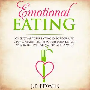 «Emotional Eating: Overcome Your Eating Disorder and Stop Overeating Through Meditation and Intuitive Eating, Binge No M