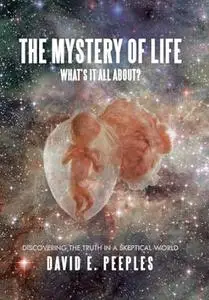 The Mystery of Life What's It All About?: Discovering the Truth in a Skeptical World