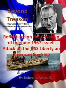 Beyond Treason Reflections on the Cover-up of the June 1967 Israeli Attack on the USS Liberty an American Spy Ship