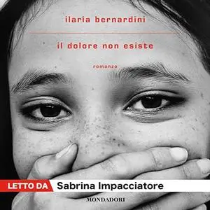 «Il dolore non esiste» by Ilaria Bernardini