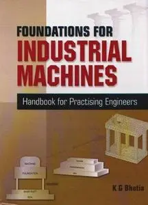 Foundations for industrial machines: handbook for practising engineers, rotary machines, reciprocating machines, impact machine